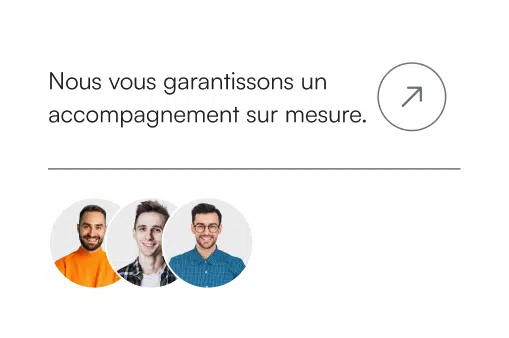 Nous vous garantissons un accompagnement sur mesure